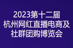 2023第十二届杭州网红直播电商及社群团购博览会
