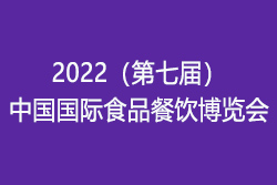 2022（第七届）中国国际食品餐饮博览会